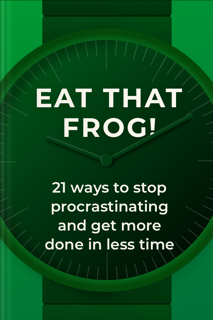 Eat That Frog!: 21 Great Ways to Stop Procrastinating and Get More Done in Less Time