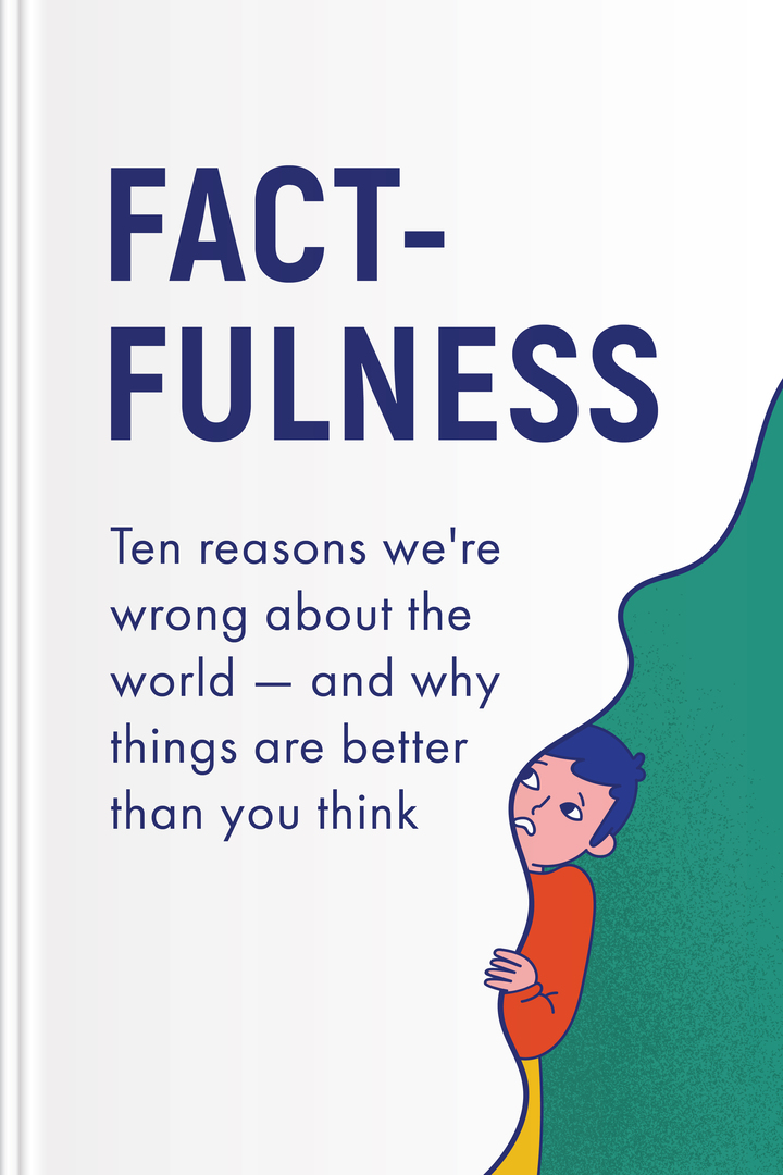 Factfulness: Ten Reasons We're Wrong About the World--and Why Things Are Better Than You Think